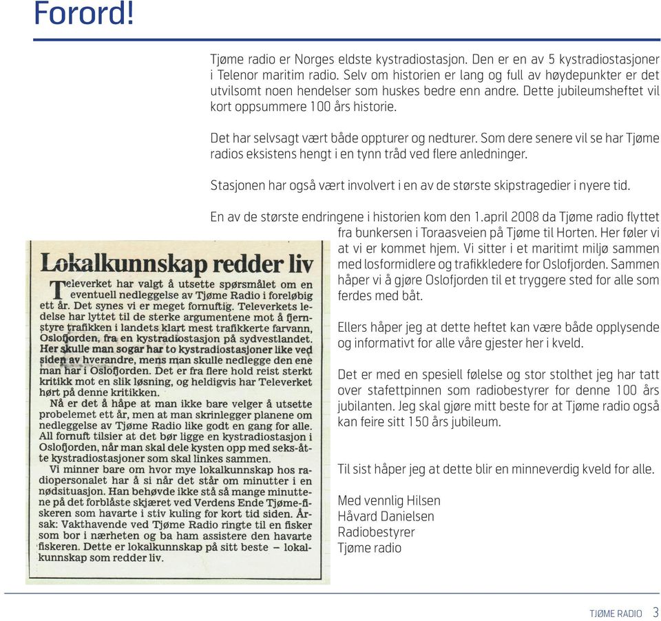 Det har selvsagt vært både oppturer og nedturer. Som dere senere vil se har Tjøme radios eksistens hengt i en tynn tråd ved flere anledninger.