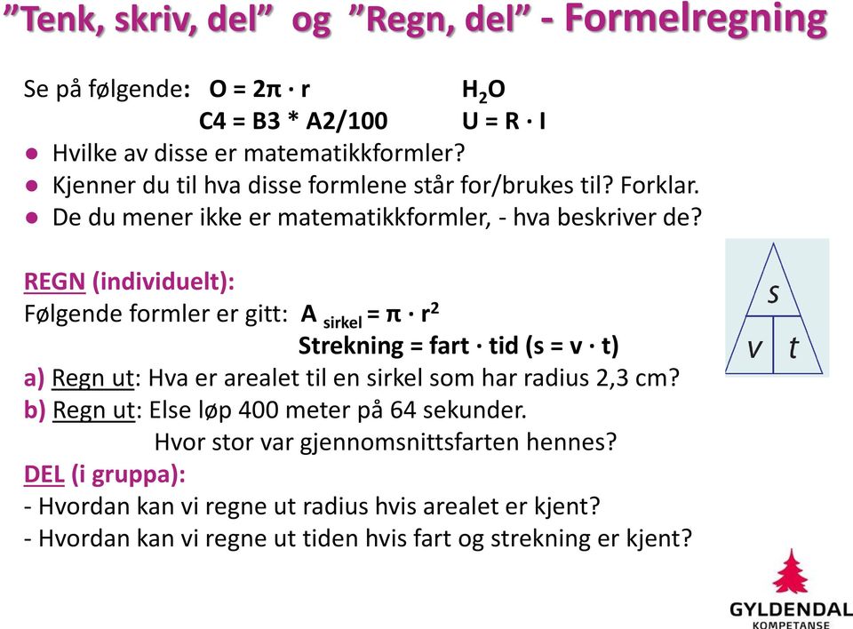 REGN (individuelt): Følgende formler er gitt: A sirkel = π r 2 Strekning = fart tid (s = v t) a) Regn ut: Hva er arealet til en sirkel som har radius 2,3 cm?