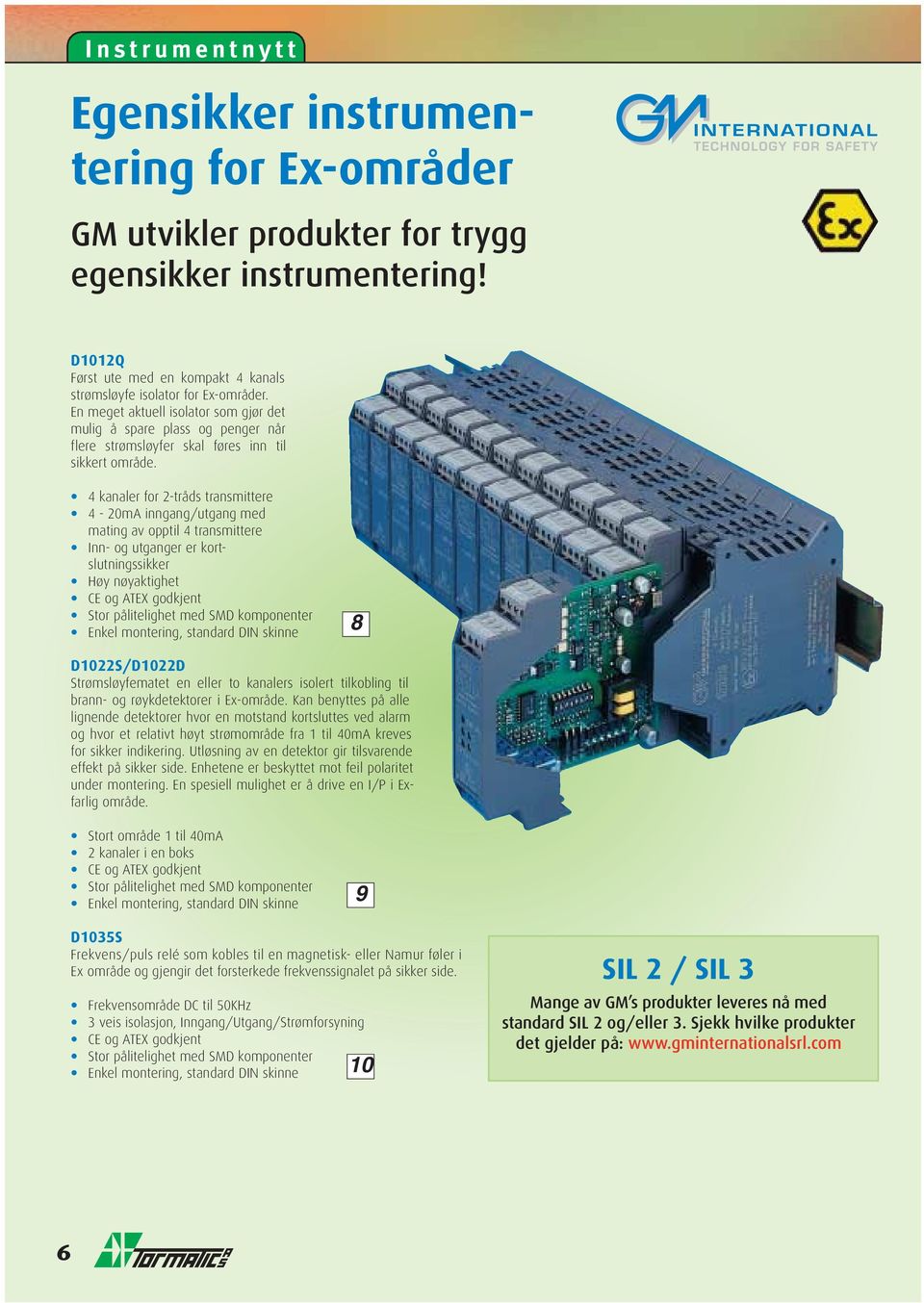 4 kanaler for 2-tråds transmittere 4-20mA inngang/utgang med mating av opptil 4 transmittere Inn- og utganger er kortslutningssikker Høy nøyaktighet CE og ATEX godkjent Stor pålitelighet med SMD