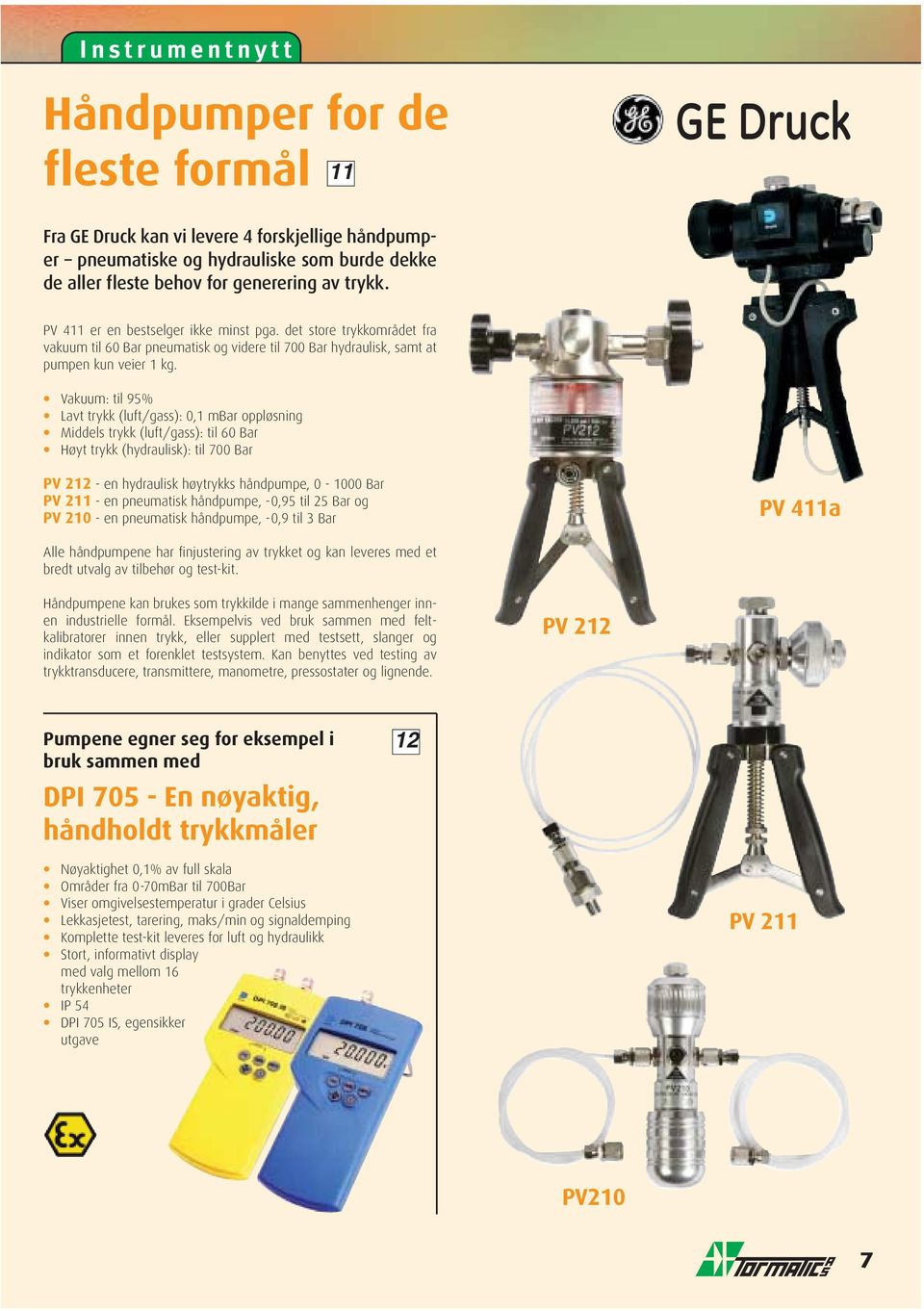 Vakuum: til 95% Lavt trykk (luft/gass): 0,1 mbar oppløsning Middels trykk (luft/gass): til 60 Bar Høyt trykk (hydraulisk): til 700 Bar PV 212 - en hydraulisk høytrykks håndpumpe, 0-1000 Bar PV 211 -