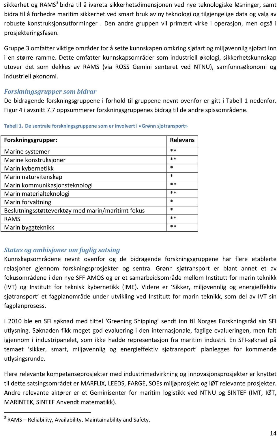 Gruppe 3 omfatter viktige områder for å sette kunnskapen omkring sjøfart og miljøvennlig sjøfart inn i en større ramme.