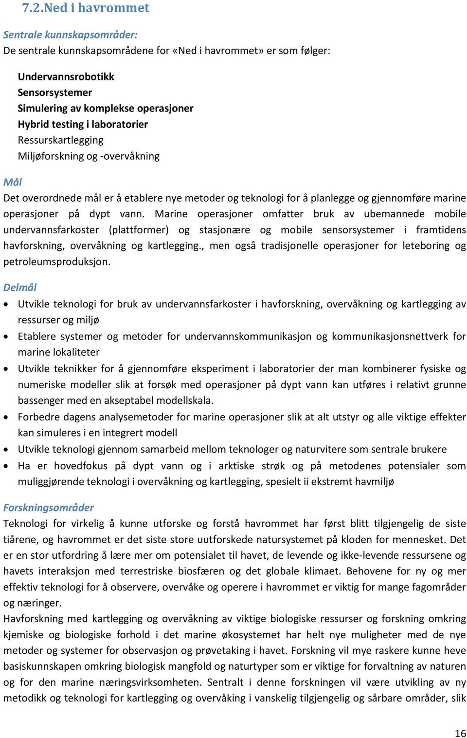 Marine operasjoner omfatter bruk av ubemannede mobile undervannsfarkoster (plattformer) og stasjonære og mobile sensorsystemer i framtidens havforskning, overvåkning og kartlegging.