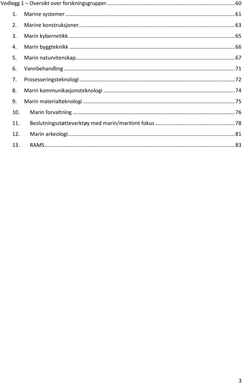 Prosesseringsteknologi... 72 8. Marin kommunikasjonsteknologi... 74 9. Marin materialteknologi... 75 10.