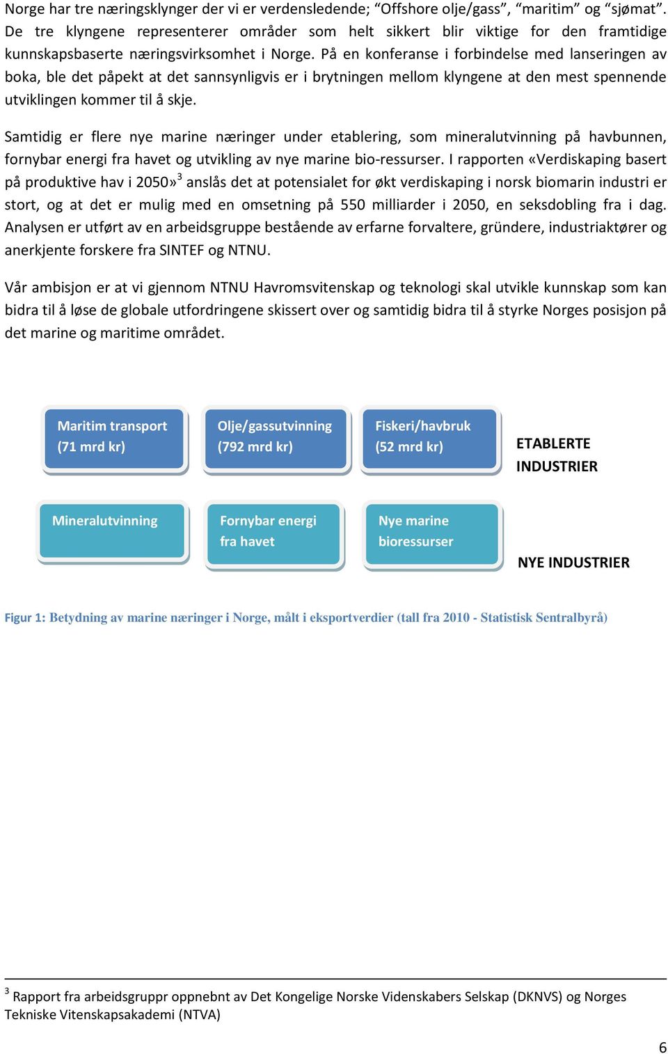 På en konferanse i forbindelse med lanseringen av boka, ble det påpekt at det sannsynligvis er i brytningen mellom klyngene at den mest spennende utviklingen kommer til å skje.