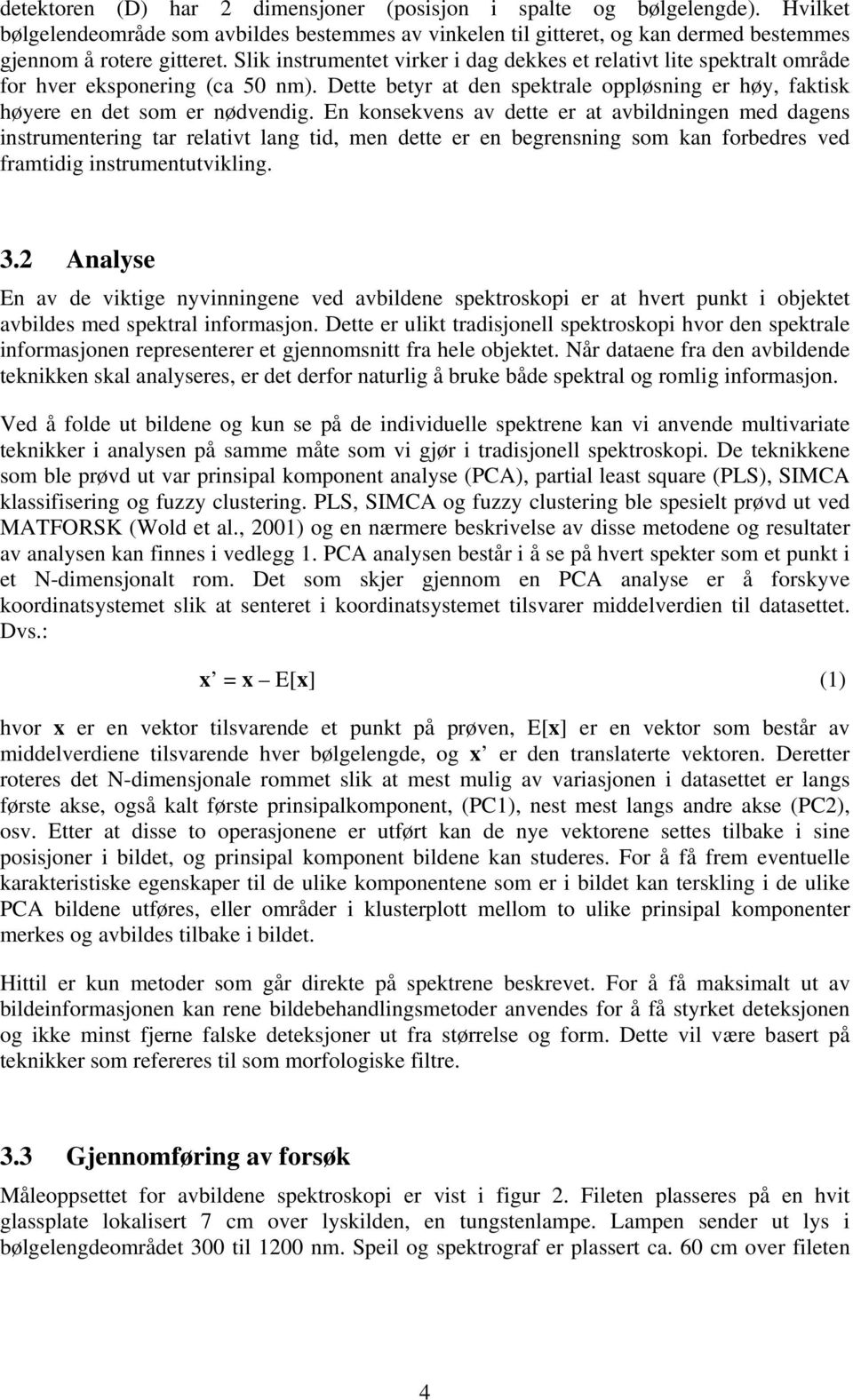 En konsekvens av dette er at avbildningen med dagens instrumentering tar relativt lang tid, men dette er en begrensning som kan forbedres ved framtidig instrumentutvikling. 3.