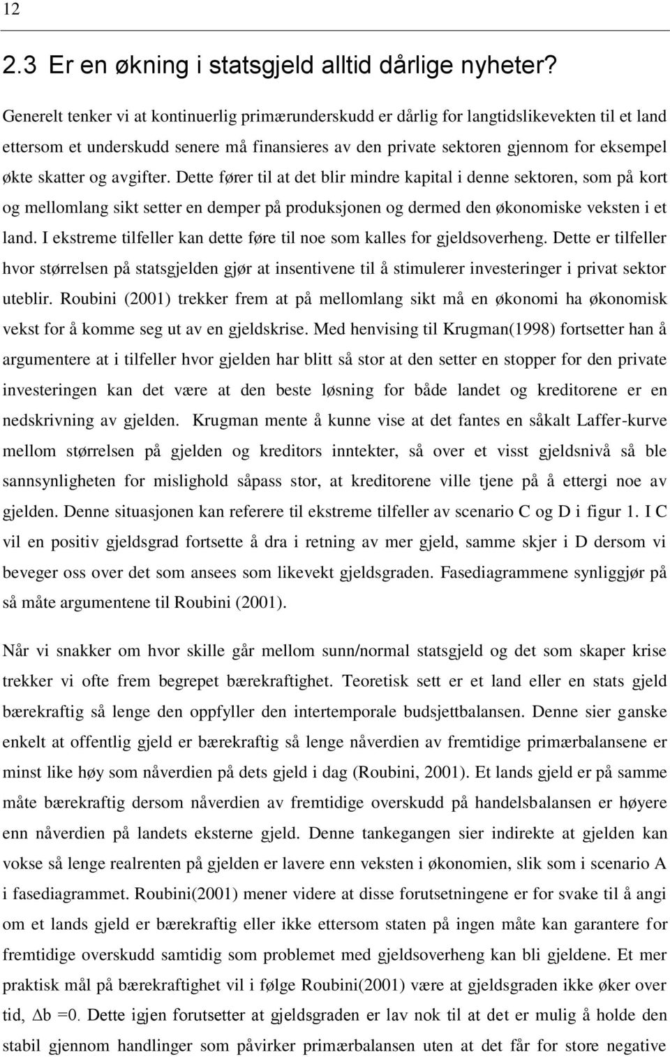 og avgifter. Dette fører til at det blir mindre kapital i denne sektoren, som på kort og mellomlang sikt setter en demper på produksjonen og dermed den økonomiske veksten i et land.