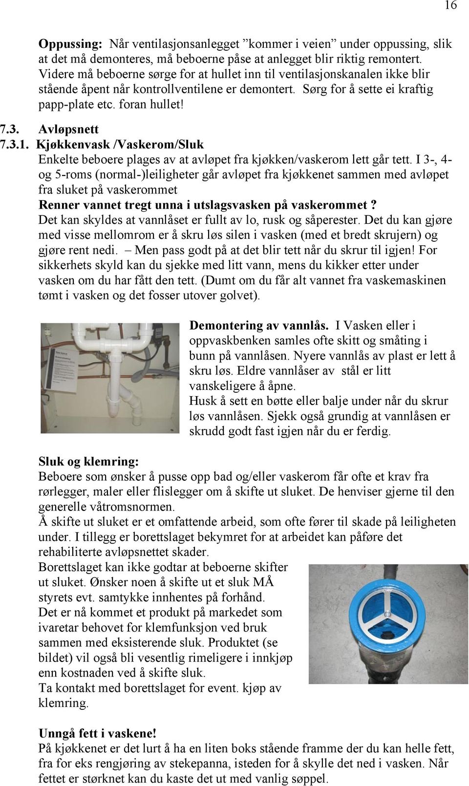 Avløpsnett 7.3.1. Kjøkkenvask /Vaskerom/Sluk Enkelte beboere plages av at avløpet fra kjøkken/vaskerom lett går tett.