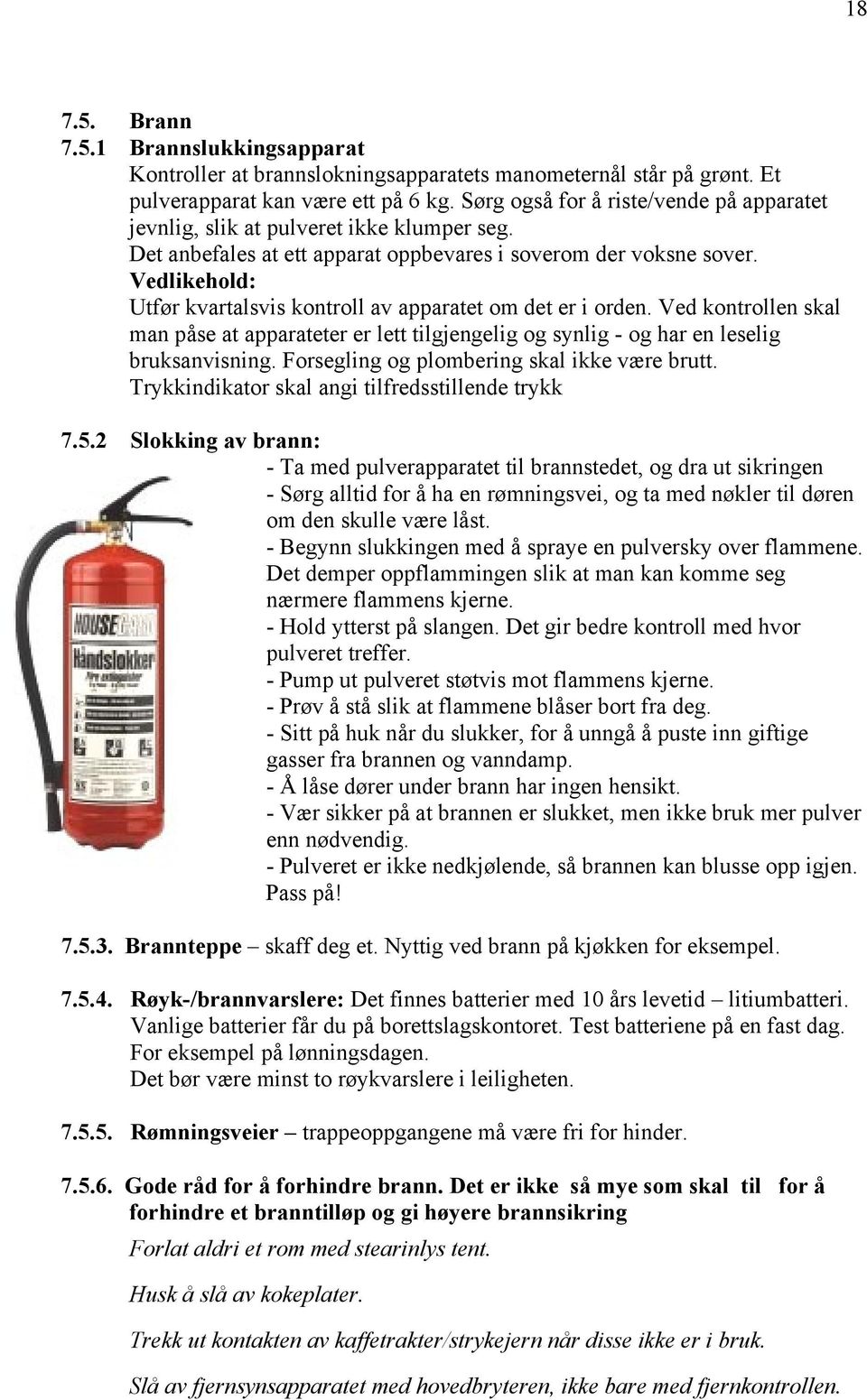 Vedlikehold: Utfør kvartalsvis kontroll av apparatet om det er i orden. Ved kontrollen skal man påse at apparateter er lett tilgjengelig og synlig - og har en leselig bruksanvisning.