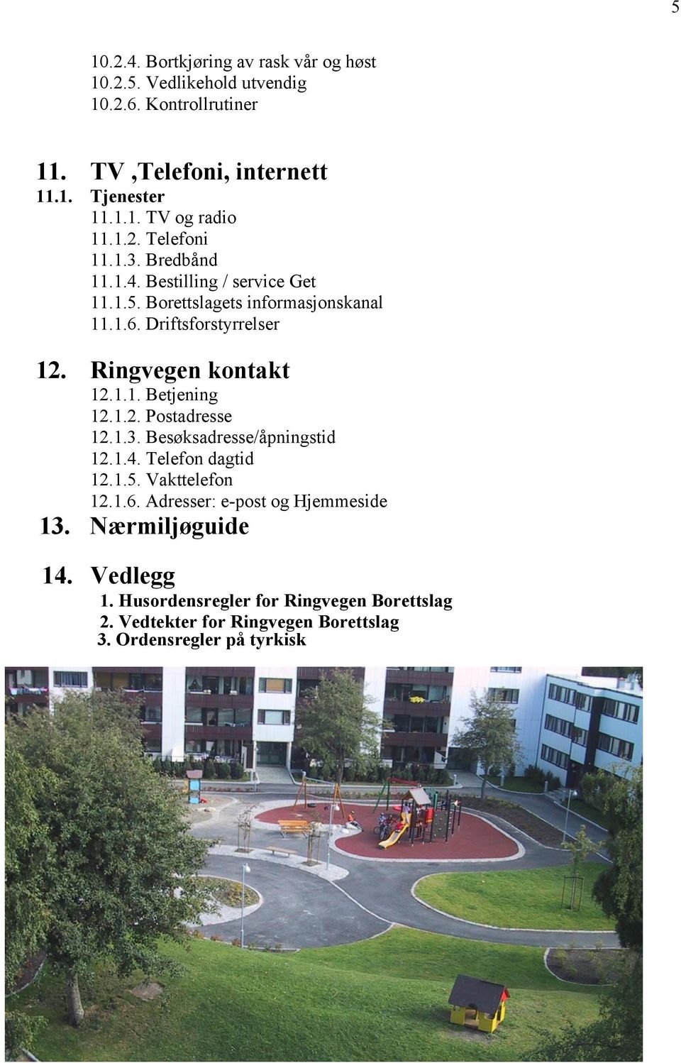 Ringvegen kontakt 12.1.1. Betjening 12.1.2. Postadresse 12.1.3. Besøksadresse/åpningstid 12.1.4. Telefon dagtid 12.1.5. Vakttelefon 12.1.6.