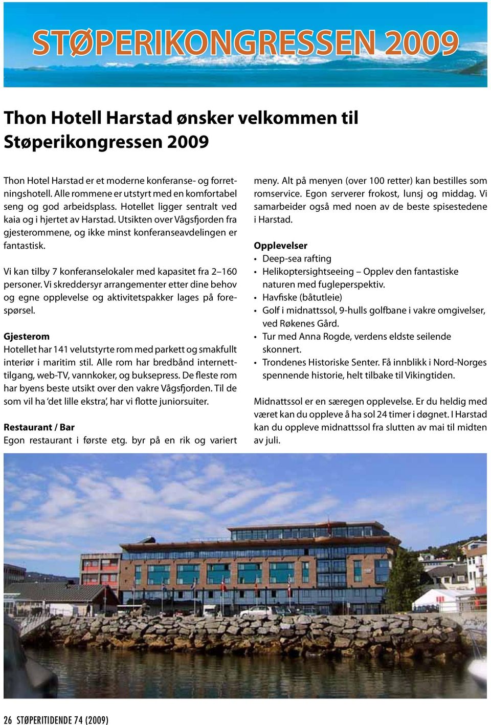 Utsikten over Vågsfjorden fra gjesterommene, og ikke minst konferanseavdelingen er fantastisk. Vi kan tilby 7 konferanselokaler med kapasitet fra 2 160 personer.