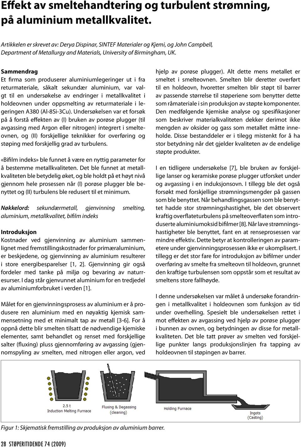 Sammendrag Et firma som produserer aluminiumlegeringer ut i fra returmateriale, såkalt sekundær aluminium, var valgt til en undersøkelse av endringer i metallkvalitet i holdeovnen under oppsmelting