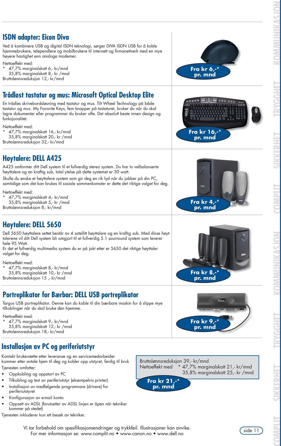 * 47,7% marginalskatt 6,- kr/mnd 35,8% marginalskatt 8,- kr /mnd Bruttolønnsreduksjon 12,- kr/mnd Trådløst tastatur og mus: Microsoft Optical Desktop Elite En trådløs skrivebordsløsning med tastatur