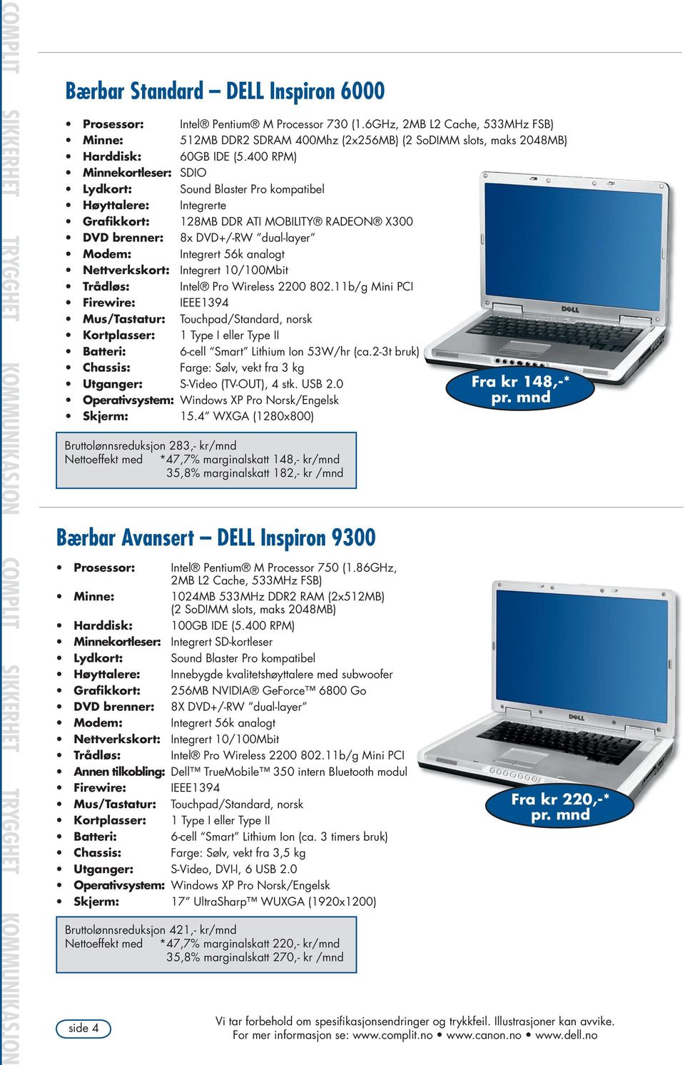 400 RPM) Minnekortleser: SDIO Lydkort: Sound Blaster Pro kompatibel Høyttalere: Integrerte Grafikkort: 128MB DDR ATI MOBILITY RADEON X300 DVD brenner: 8x DVD+/-RW dual-layer Modem: Integrert 56k