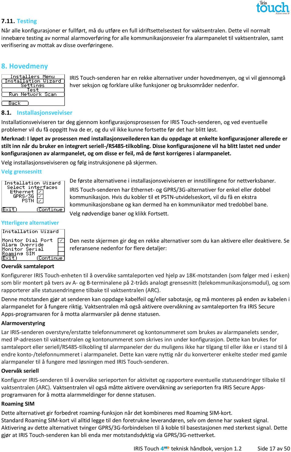 Hovedmeny IRIS Touch-senderen har en rekke alternativer under hovedmenyen, og vi vil gjennomgå hver seksjon og forklare ulike funksjoner og bruksområder nedenfor. 8.1.