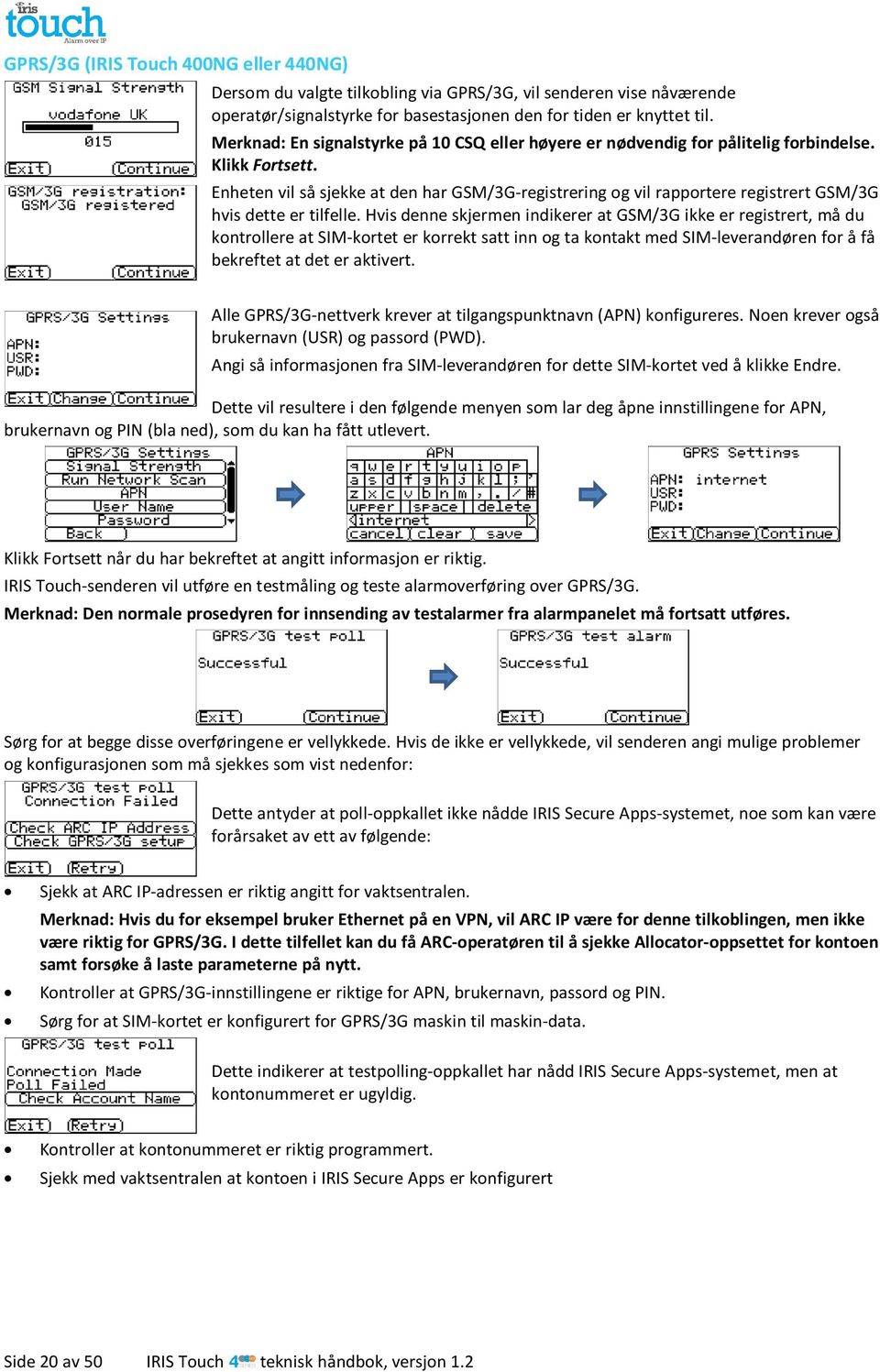 Enheten vil så sjekke at den har GSM/3G-registrering og vil rapportere registrert GSM/3G hvis dette er tilfelle.