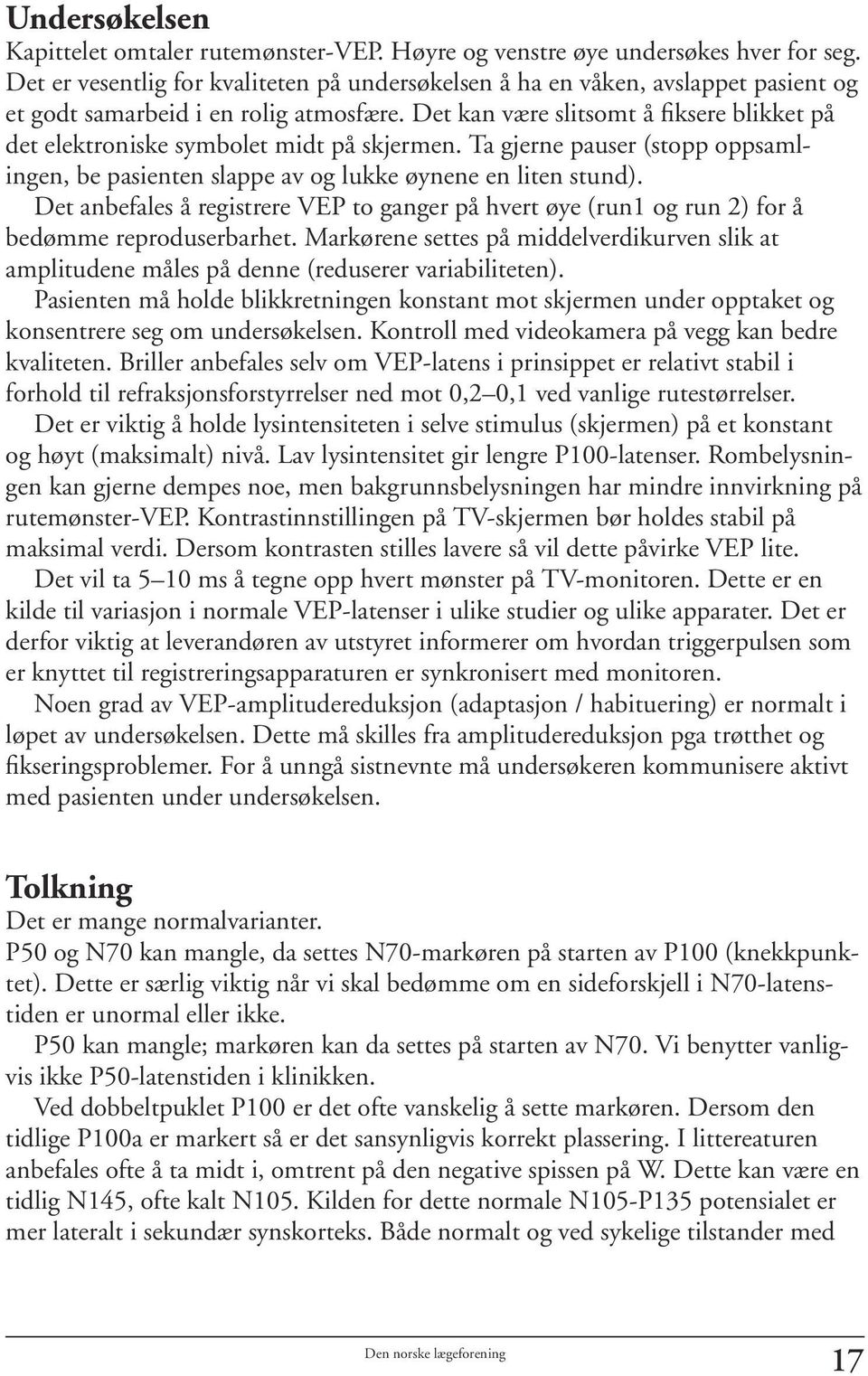 Det kan være slitsomt å fiksere blikket på det elektroniske symbolet midt på skjermen. Ta gjerne pauser (stopp oppsamlingen, be pasienten slappe av og lukke øynene en liten stund).