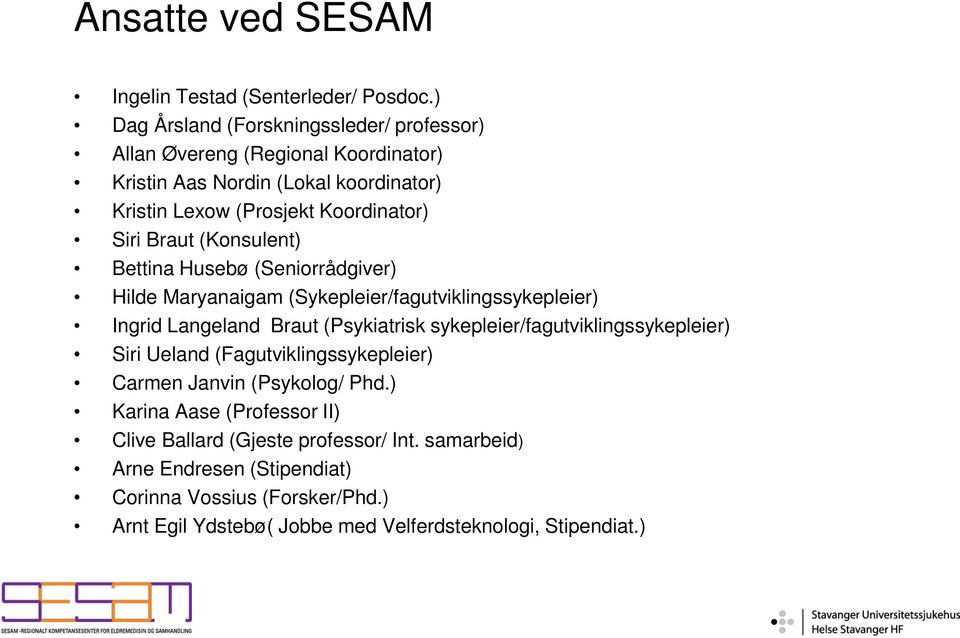 Braut (Konsulent) Bettina Husebø (Seniorrådgiver) Hilde Maryanaigam (Sykepleier/fagutviklingssykepleier) Ingrid Langeland Braut (Psykiatrisk