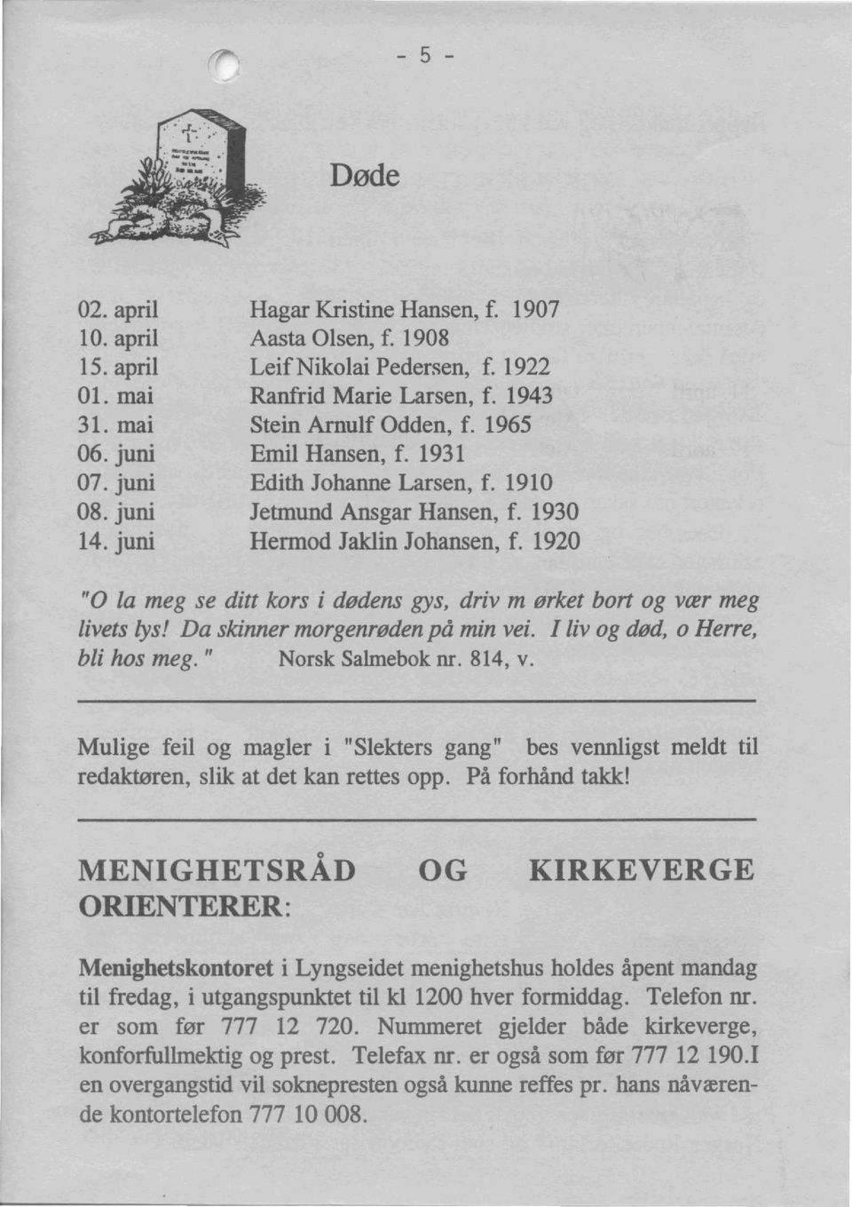 1920 "0 la meg se dirt kors i dedens gys, driv m erket bort og var meg livets lys! Da skinner morgenreden pa min vei. I liv og ded, 0 Herre, bli hos meg. " Norsk Salmebok nr. 814, v.