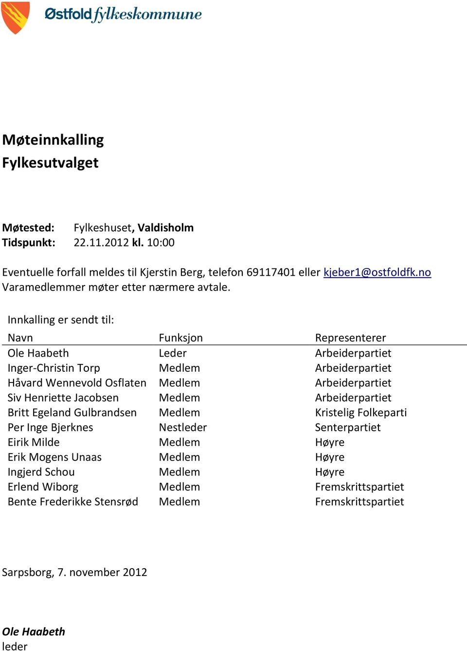 Innkalling er sendt til: Navn Funksjon Representerer Ole Haabeth Leder Arbeiderpartiet Inger-Christin Torp Medlem Arbeiderpartiet Håvard Wennevold Osflaten Medlem Arbeiderpartiet Siv