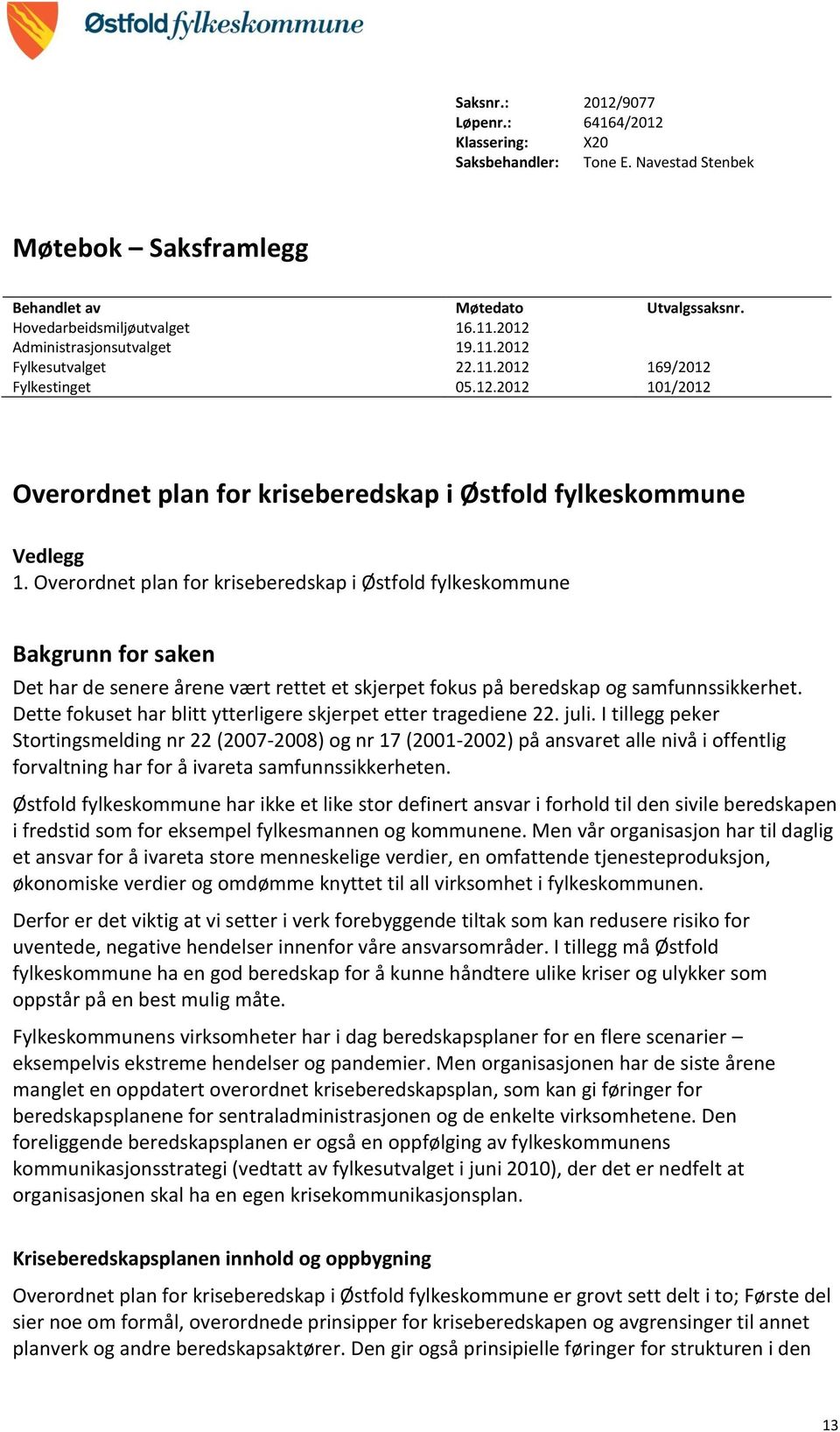 Overordnet plan for kriseberedskap i Østfold fylkeskommune Bakgrunn for saken Det har de senere årene vært rettet et skjerpet fokus på beredskap og samfunnssikkerhet.