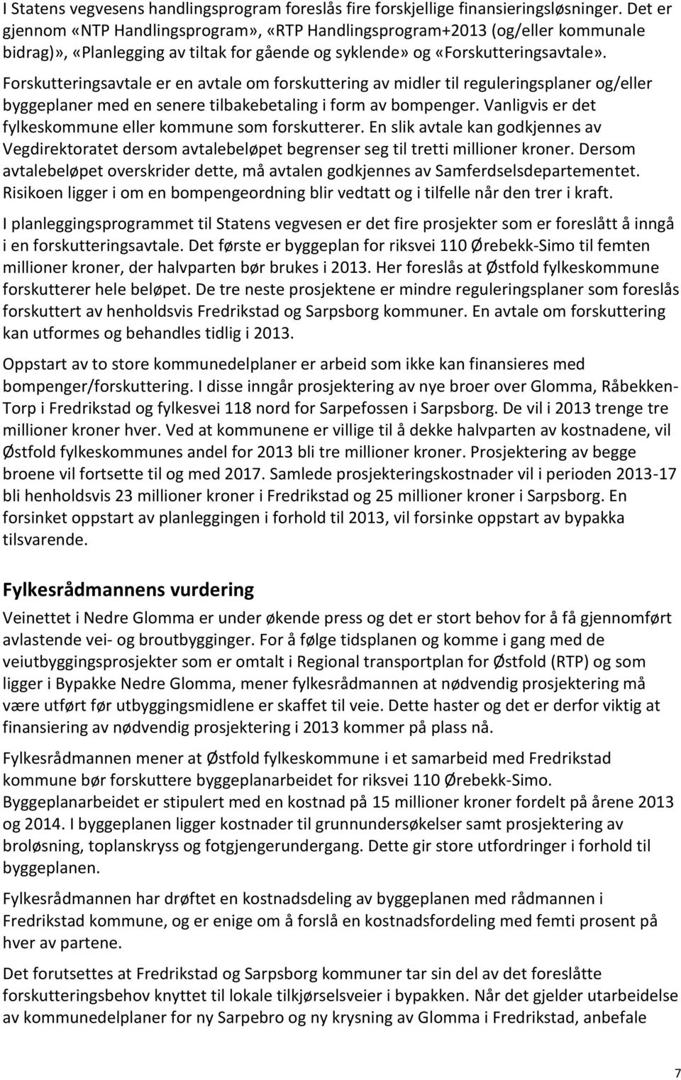 Forskutteringsavtale er en avtale om forskuttering av midler til reguleringsplaner og/eller byggeplaner med en senere tilbakebetaling i form av bompenger.