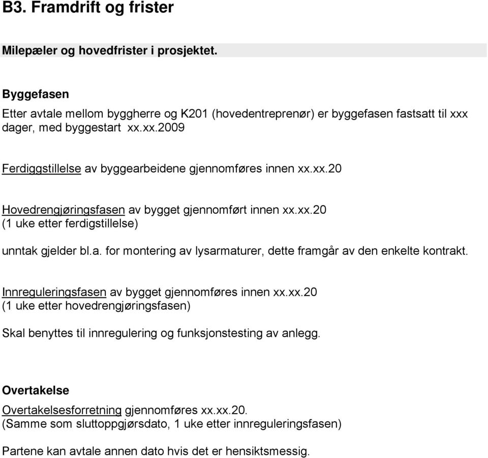 a. for montering av lysarmaturer, dette framgår av den enkelte kontrakt. Innreguleringsfasen av bygget gjennomføres innen xx.