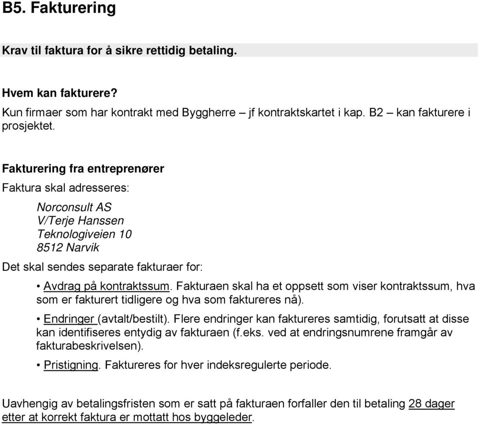 Fakturaen skal ha et oppsett som viser kontraktssum, hva som er fakturert tidligere og hva som faktureres nå). Endringer (avtalt/bestilt).