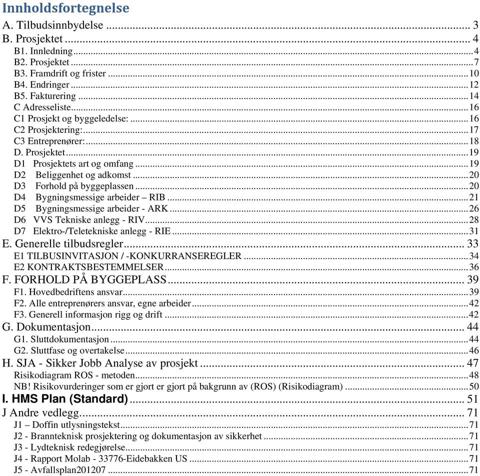 .. 20 D3 Forhold på byggeplassen... 20 D4 Bygningsmessige arbeider RIB... 21 D5 Bygningsmessige arbeider - ARK... 26 D6 VVS Tekniske anlegg - RIV... 28 D7 Elektro-/Teletekniske anlegg - RIE... 31 E.