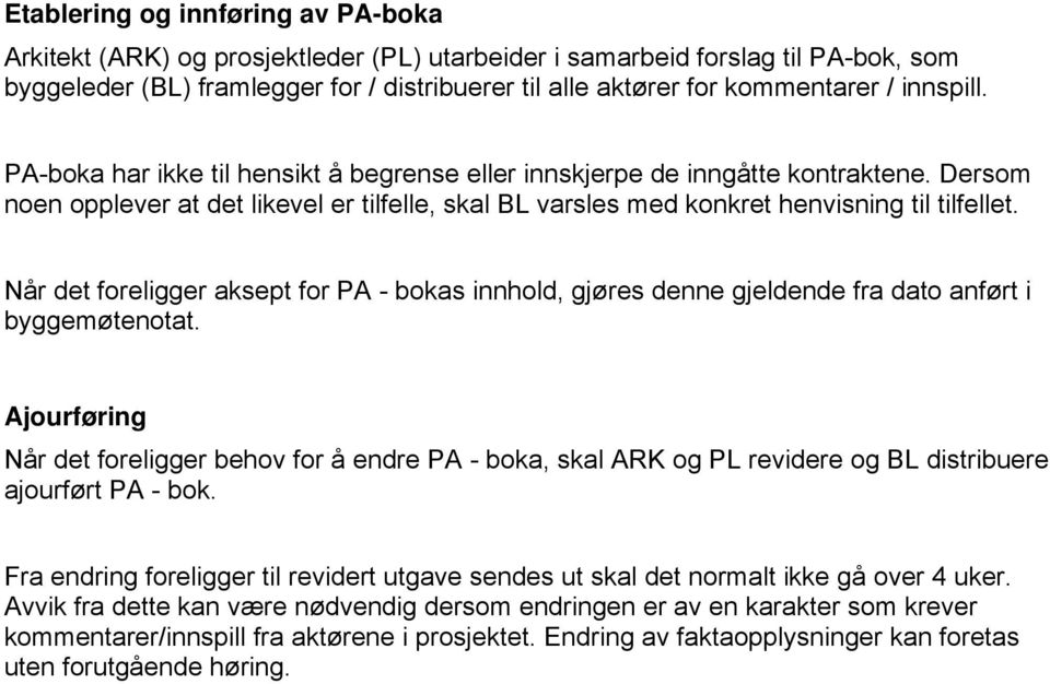 Når det foreligger aksept for PA - bokas innhold, gjøres denne gjeldende fra dato anført i byggemøtenotat.