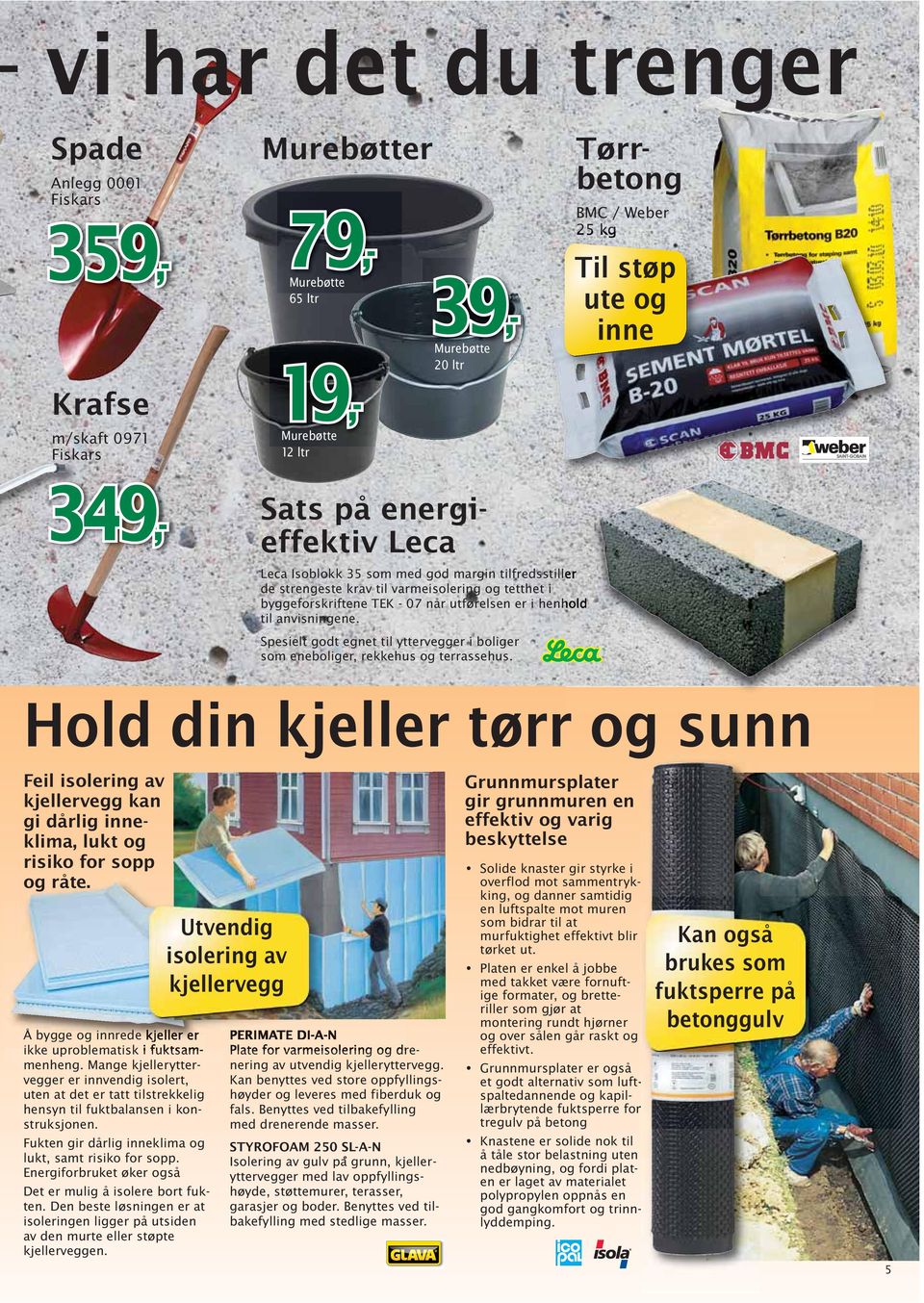 utførelsen er i henhold til anvisningene. Spesielt godt egnet til yttervegger i boliger som eneboliger, rekkehus og terrassehus.