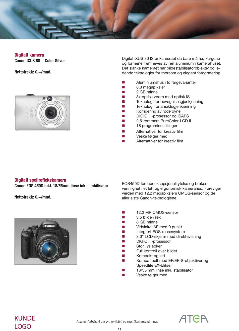 Alumiiumshus i to fargevariater 8,0 megapiksler 2 GB mie 3x optisk zoom med optisk IS Tekologi for bevegelsesgjekjeig Tekologi for asiktsgjekjeig Korrigerig av røde øye DIGIC III-prosessor og isaps