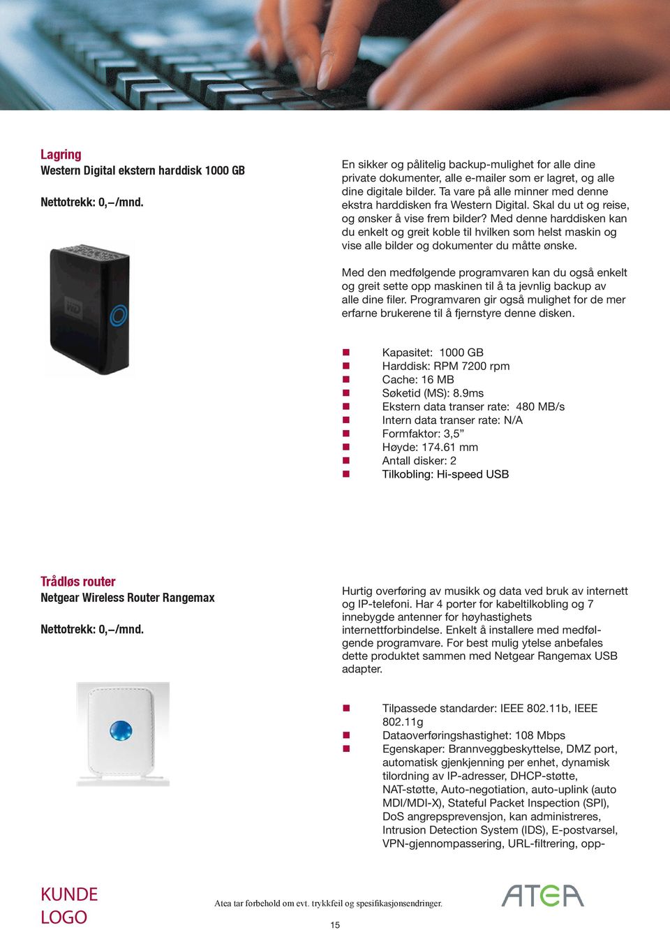 Wester Digital ekster harddisk 1000 GB Nettotrekk: 0,-/md. Med de medfølgede programvare ka du også ekelt og greit sette opp maskie til å ta jevlig backup av alle die filer.