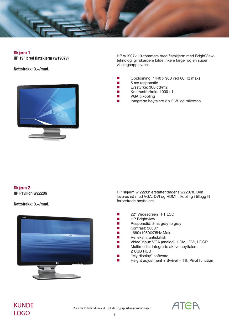 De leveres å med VGA, DVI og HDMI tilkoblig i tillegg til forbedrede høyttalere. HP Pavilio w2228h Nettotrekk: 0,-/md.