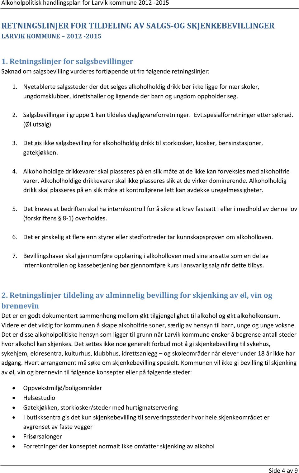 Nyetablerte salgssteder der det selges alkoholholdig drikk bør ikke ligge for nær skoler, ungdomsklubber, idrettshaller og lignende der barn og ungdom oppholder seg. 2.