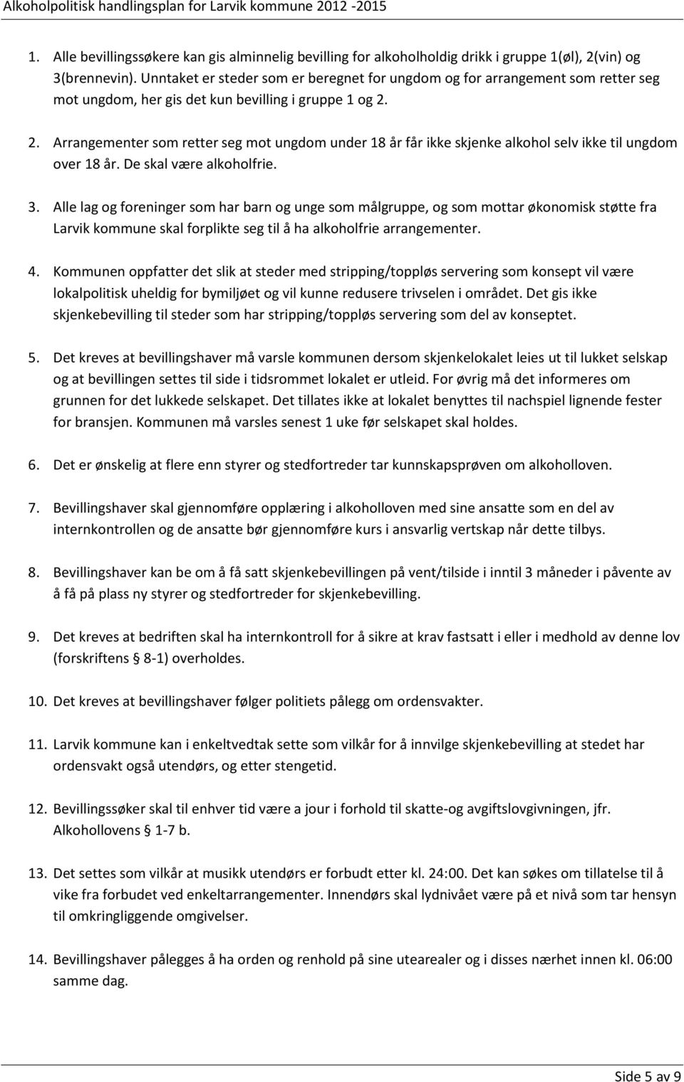 2. Arrangementer som retter seg mot ungdom under 18 år får ikke skjenke alkohol selv ikke til ungdom over 18 år. De skal være alkoholfrie. 3.