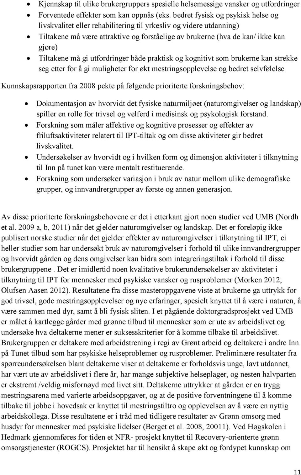 gi utfordringer både praktisk og kognitivt som brukerne kan strekke seg etter for å gi muligheter for økt mestringsopplevelse og bedret selvfølelse Kunnskapsrapporten fra 2008 pekte på følgende