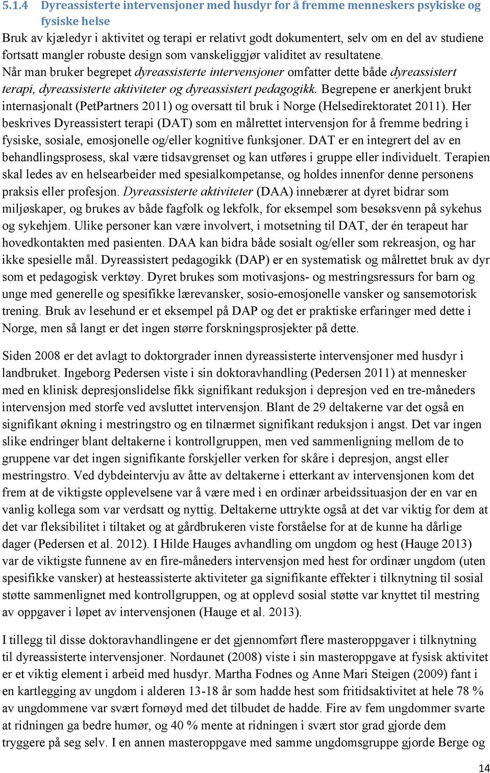 Når man bruker begrepet dyreassisterte intervensjoner omfatter dette både dyreassistert terapi, dyreassisterte aktiviteter og dyreassistert pedagogikk.