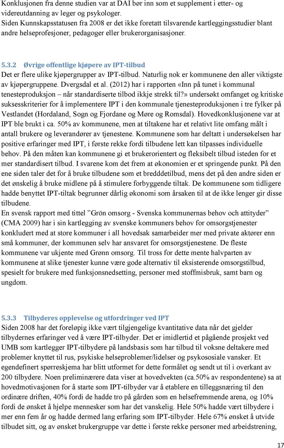 2 Øvrige offentlige kjøpere av IPT-tilbud Det er flere ulike kjøpergrupper av IPT-tilbud. Naturlig nok er kommunene den aller viktigste av kjøpergruppene. Dvergsdal et al.