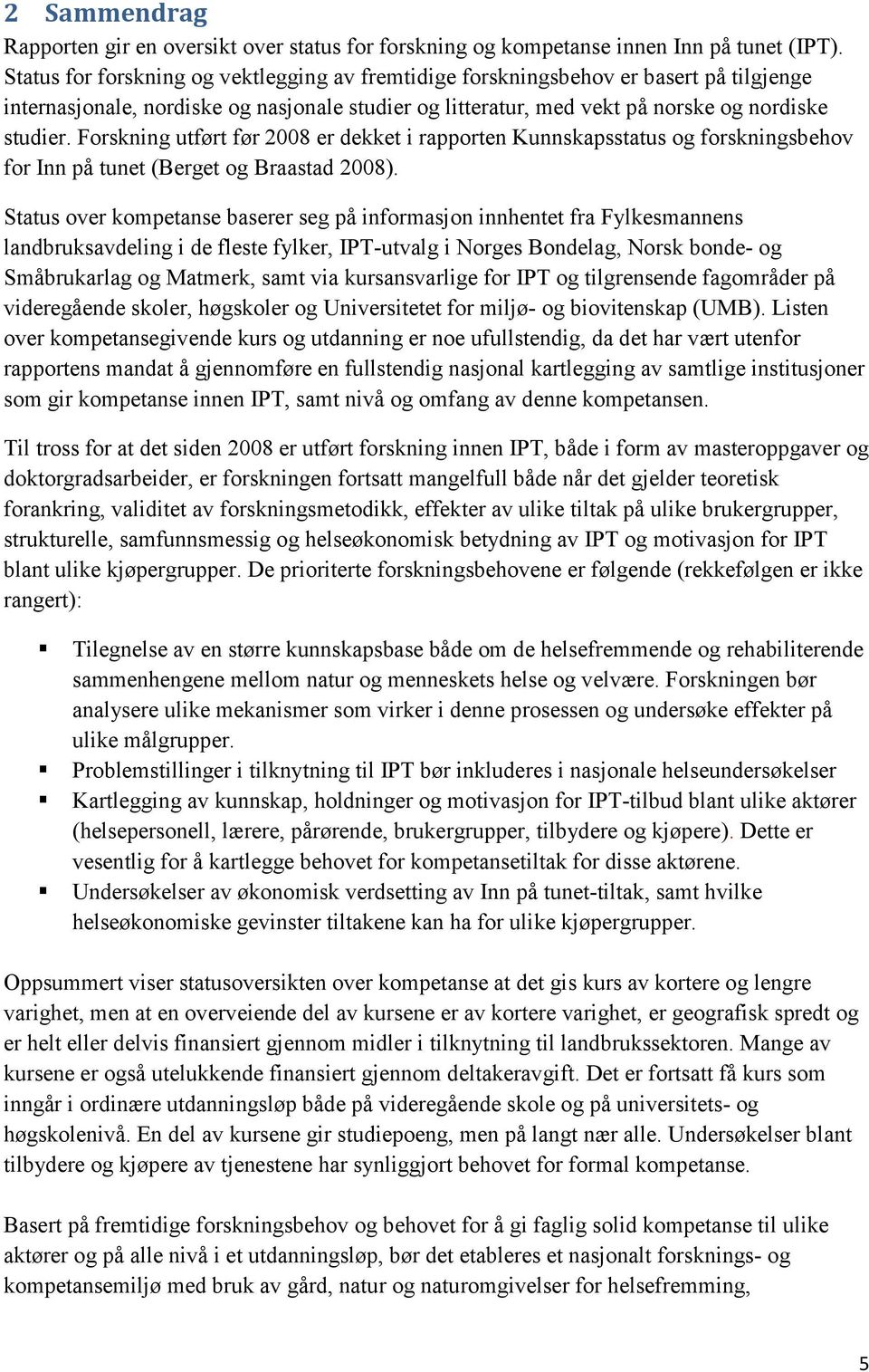 Forskning utført før 2008 er dekket i rapporten Kunnskapsstatus og forskningsbehov for Inn på tunet (Berget og Braastad 2008).