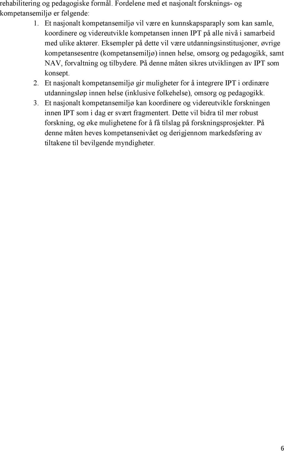 Eksempler på dette vil være utdanningsinstitusjoner, øvrige kompetansesentre (kompetansemiljø) innen helse, omsorg og pedagogikk, samt NAV, forvaltning og tilbydere.