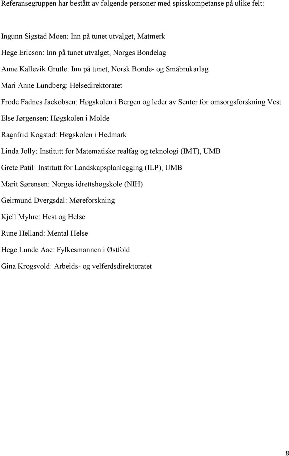 Jørgensen: Høgskolen i Molde Ragnfrid Kogstad: Høgskolen i Hedmark Linda Jolly: Institutt for Matematiske realfag og teknologi (IMT), UMB Grete Patil: Institutt for Landskapsplanlegging (ILP), UMB