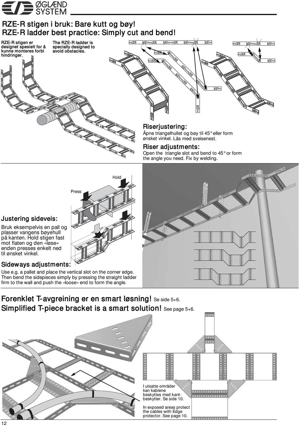 Riser adjustments: Open the triangle slot and bend to 45 or form the angle you need. Fix by welding. Hold Press Justering sideveis: Bruk eksempelvis en pall og plasser vangens bøyehull på kanten.