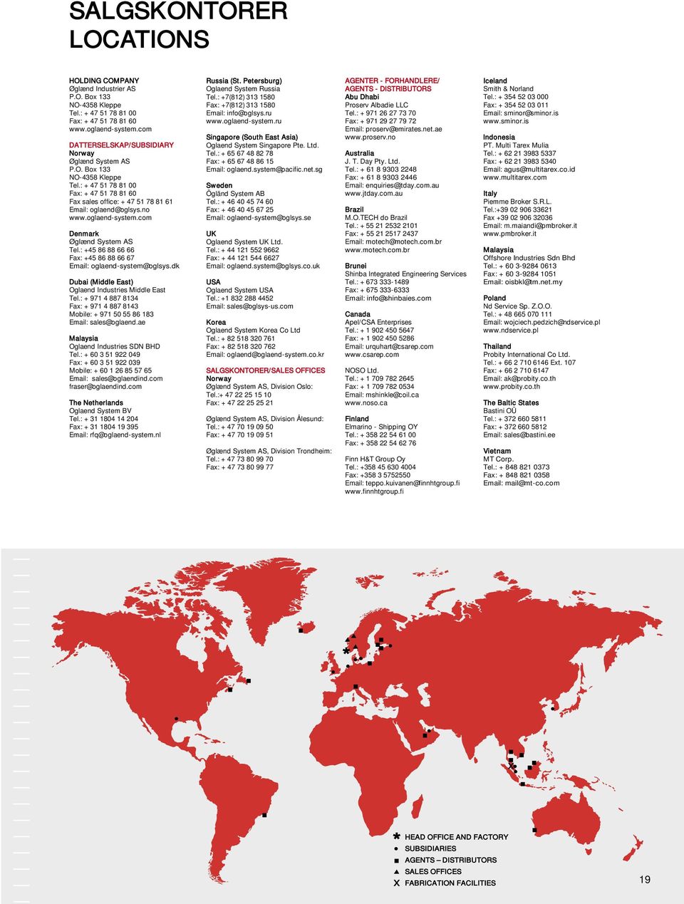 oglaend-system.com Denmark Øglænd System AS Tel.: +45 86 88 66 66 Fax: +45 86 88 66 67 Email: oglaend-system@oglsys.dk Dubai (Middle East) Oglaend Industries Middle East Tel.