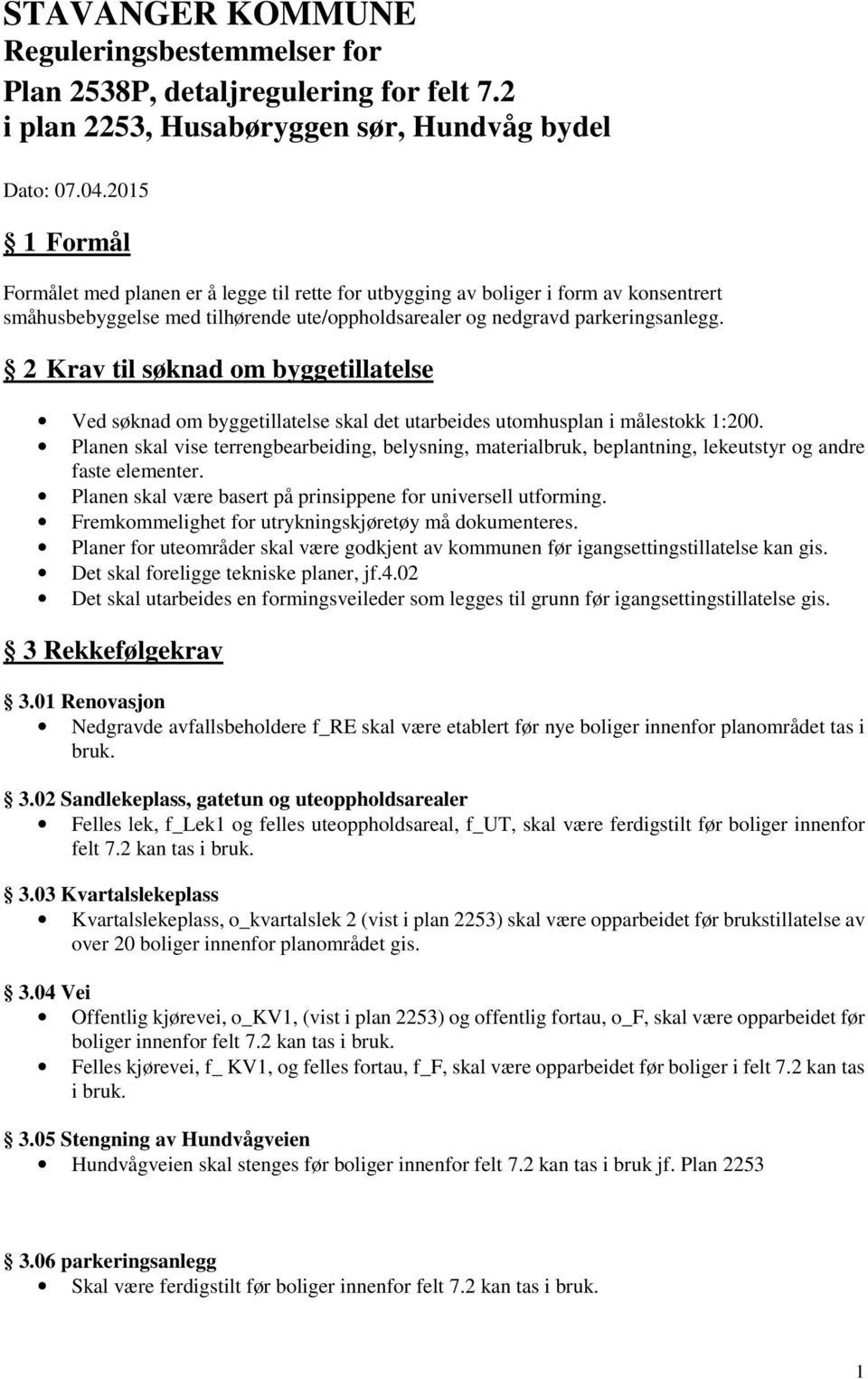 2 Krav til søknad om byggetillatelse Ved søknad om byggetillatelse skal det utarbeides utomhusplan i målestokk 1:200.