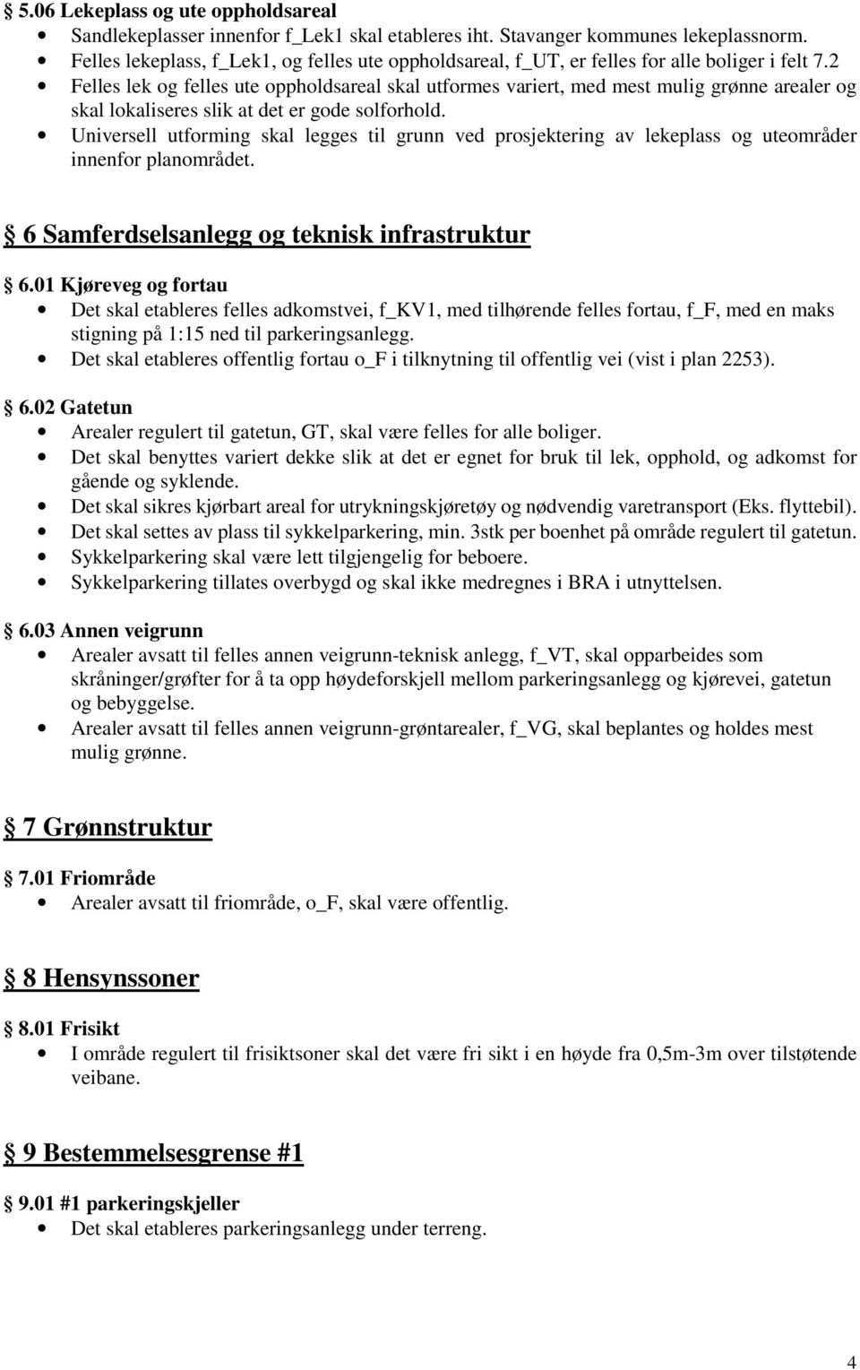 2 Felles lek og felles ute oppholdsareal skal utformes variert, med mest mulig grønne arealer og skal lokaliseres slik at det er gode solforhold.