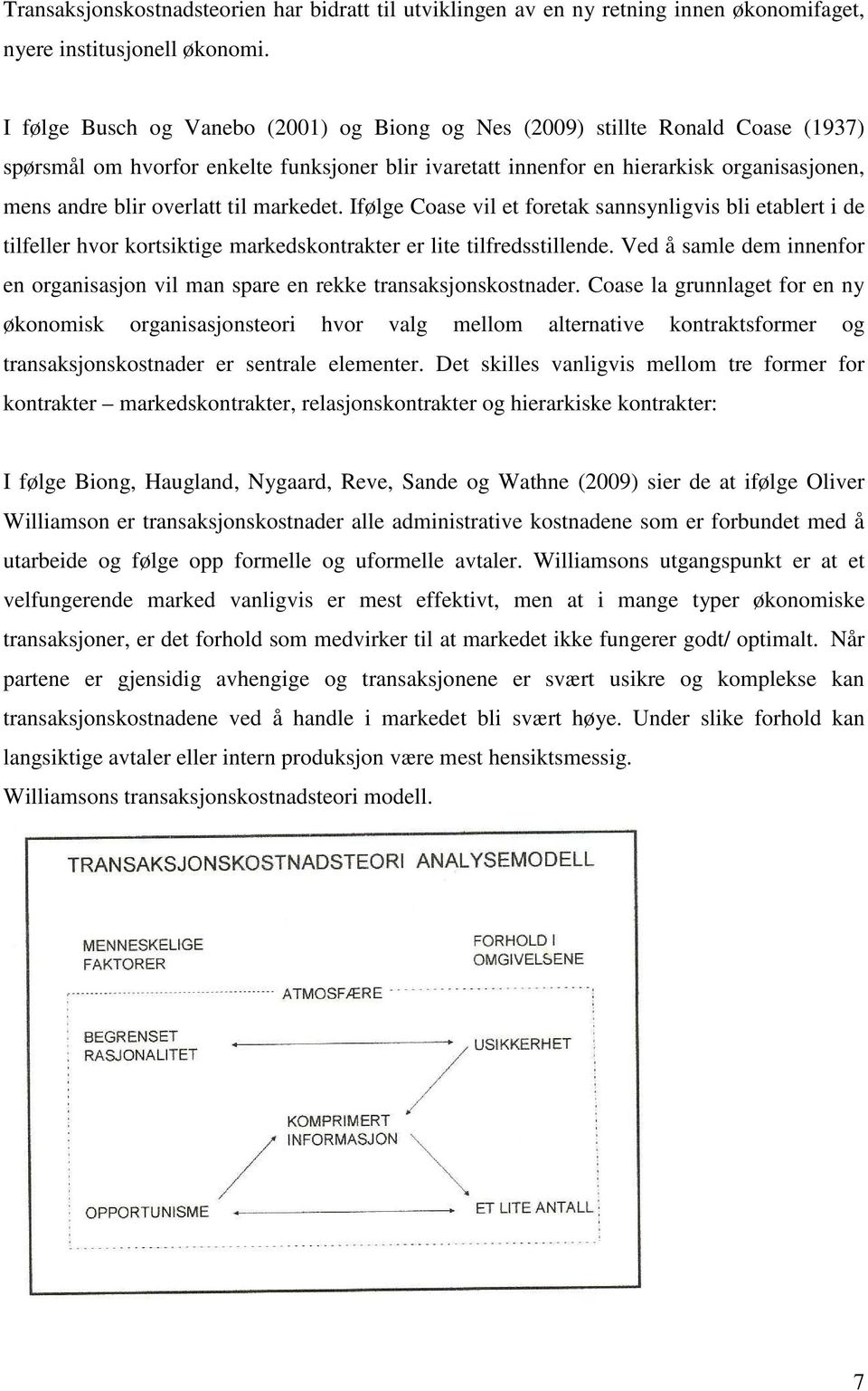 til markedet. Ifølge Coase vil et foretak sannsynligvis bli etablert i de tilfeller hvor kortsiktige markedskontrakter er lite tilfredsstillende.