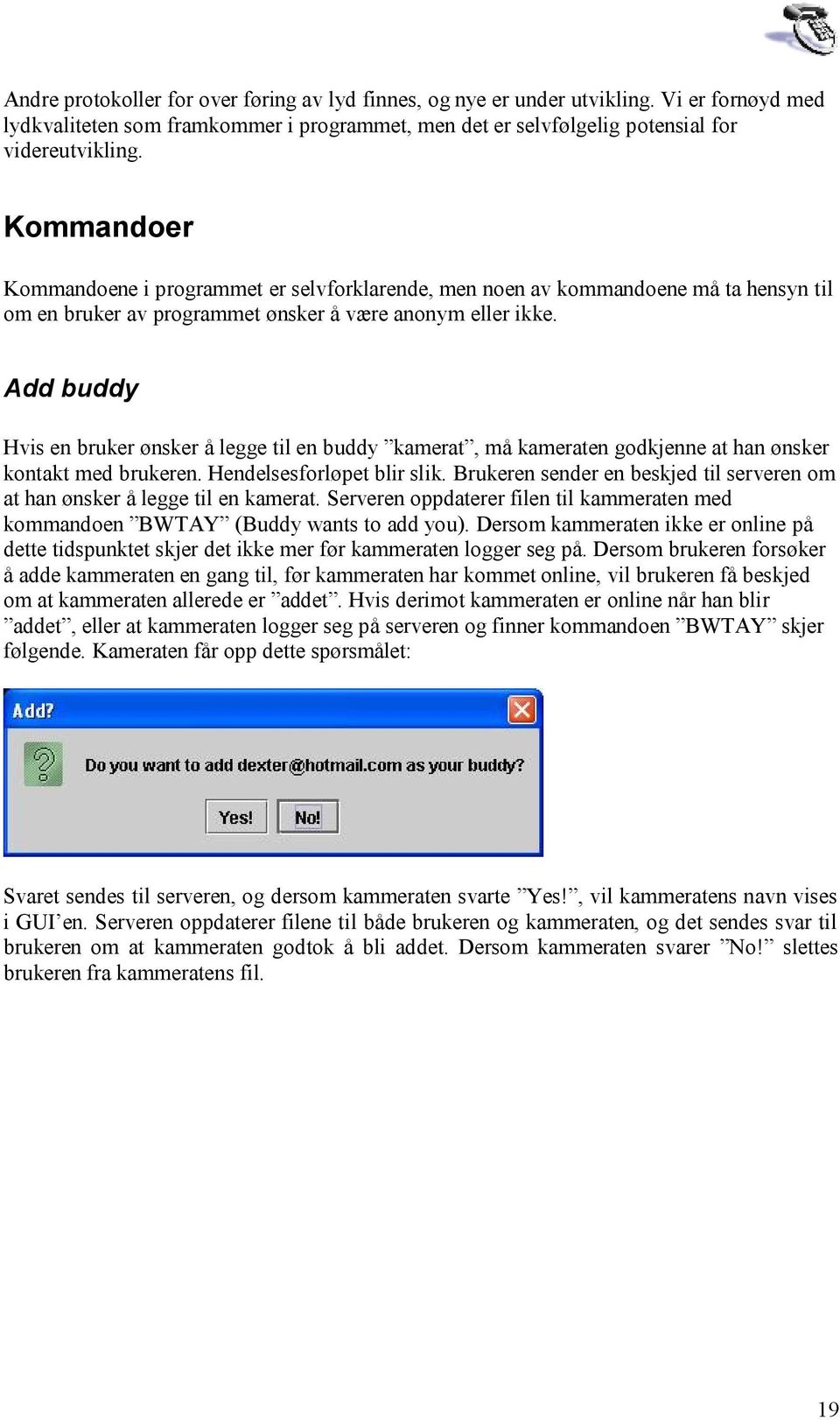 Add buddy Hvis en bruker ønsker å legge til en buddy kamerat, må kameraten godkjenne at han ønsker kontakt med brukeren. Hendelsesforløpet blir slik.