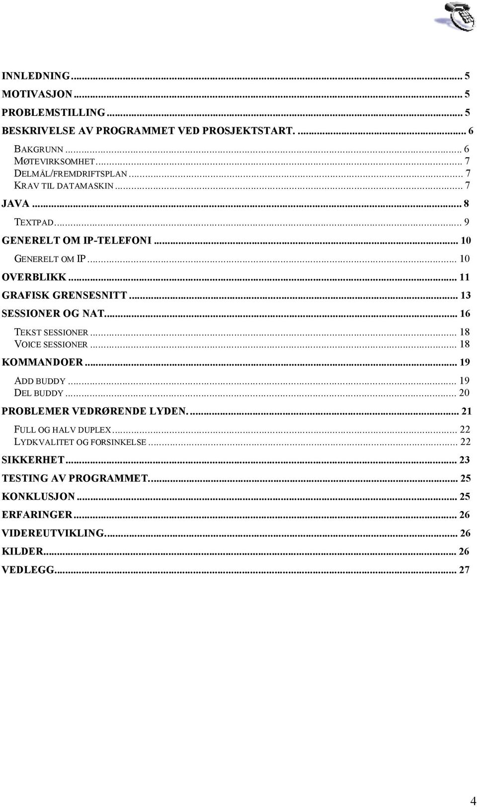 ..16 TEKST SESSIONER...18 VOICE SESSIONER...18 KOMMANDOER...19 ADD BUDDY...19 DEL BUDDY...20 PROBLEMER VEDRØRENDE LYDEN...21 FULL OG HALV DUPLEX.