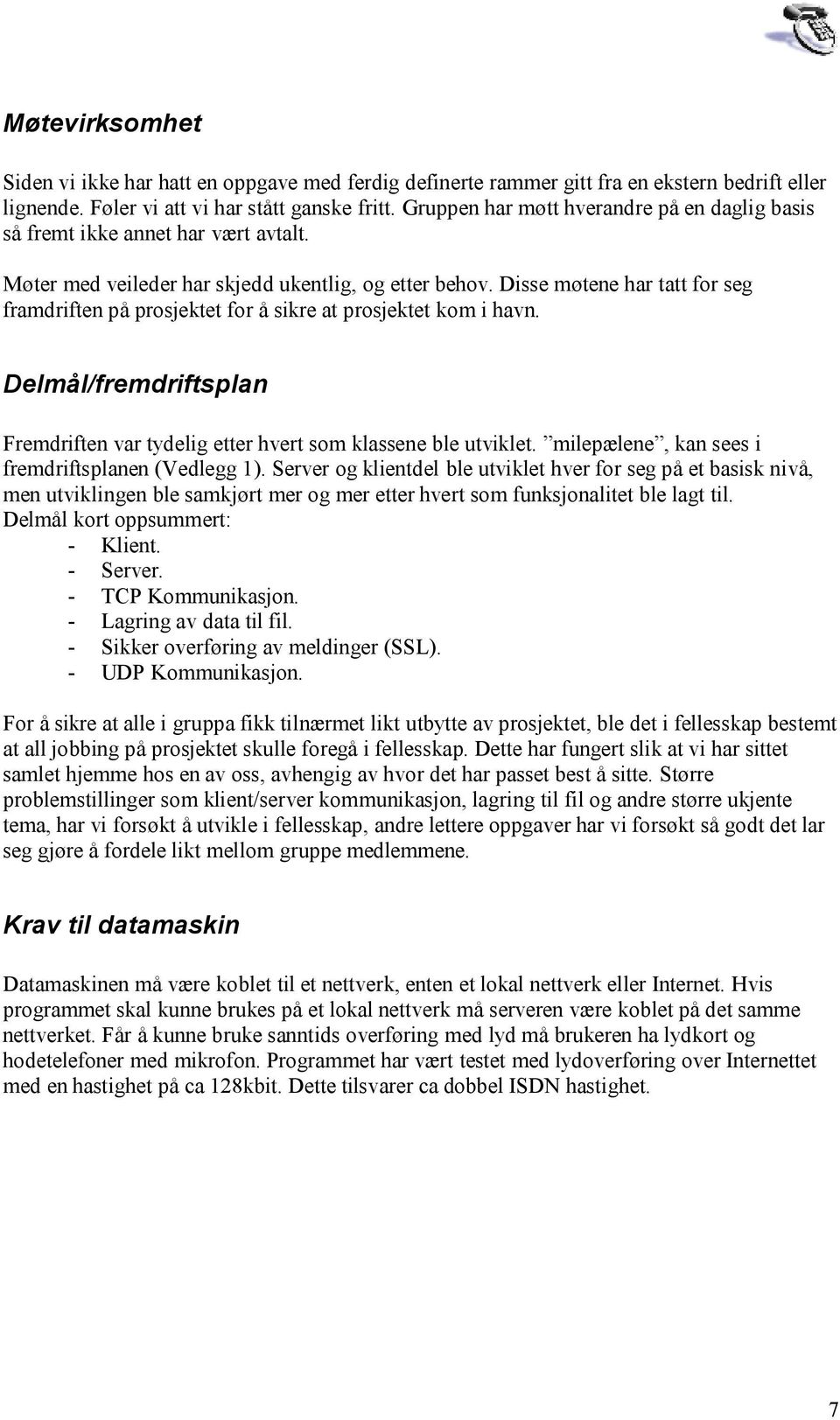 Disse møtene har tatt for seg framdriften på prosjektet for å sikre at prosjektet kom i havn. Delmål/fremdriftsplan Fremdriften var tydelig etter hvert som klassene ble utviklet.