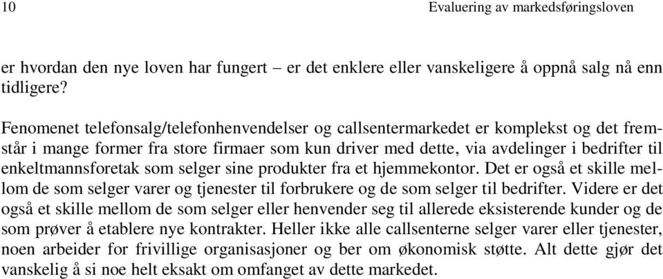 enkeltmannsforetak som selger sine produkter fra et hjemmekontor. Det er også et skille mellom de som selger varer og tjenester til forbrukere og de som selger til bedrifter.